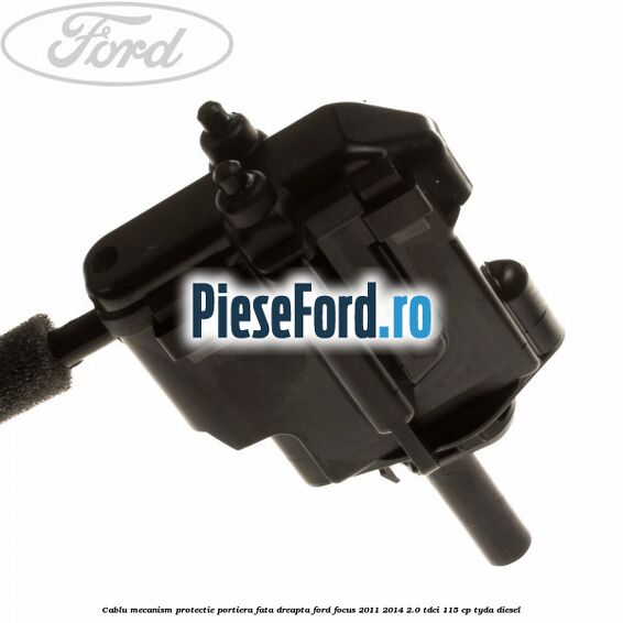 Cablu mecanism protectie portiera fata dreapta Ford Focus 2011-2014 2.0 TDCi 115 cp TYDA diesel