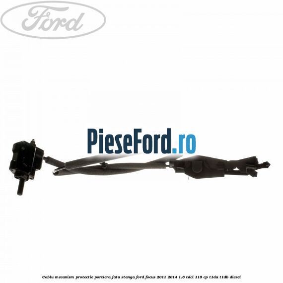 Cablu mecanism protectie portiera fata stanga Ford Focus 2011-2014 1.6 TDCi 115 cp T1DA, T1DB diesel