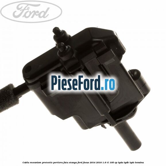 Cablu mecanism protectie portiera fata stanga Ford Focus 2014-2018 1.6 Ti 105 cp IQDA, IQDB, IQDC benzina