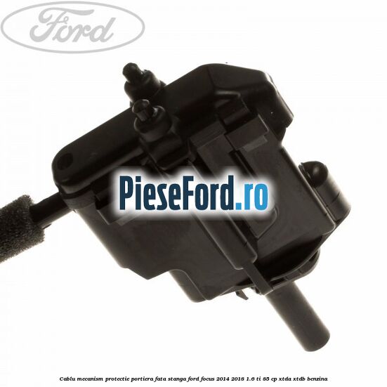 Cablu mecanism protectie portiera fata stanga Ford Focus 2014-2018 1.6 Ti 85 cp XTDA, XTDB benzina