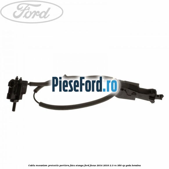 Cablu mecanism protectie portiera fata stanga Ford Focus 2014-2018 2.3 RS 350 cp YVDA benzina