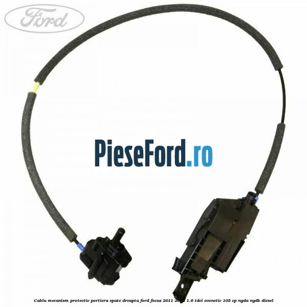Cablu mecanism protectie portiera spate dreapta Ford Focus 2011-2014 1.6 TDCi ECOnetic 105 cp NGDA, NGDB diesel