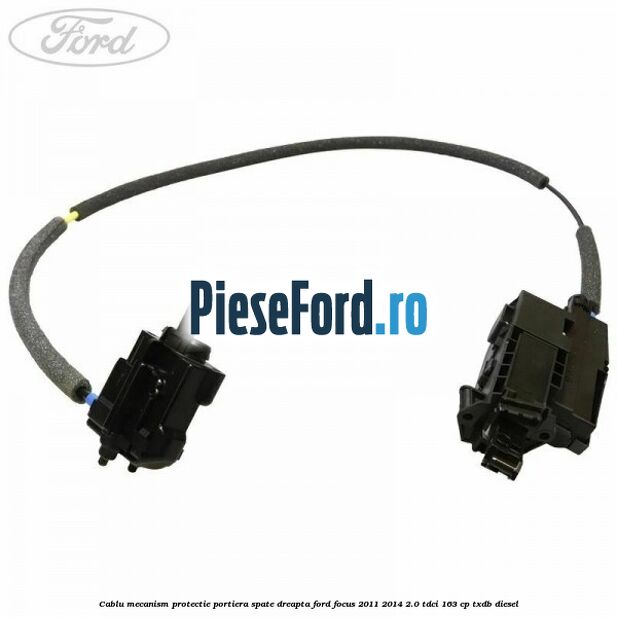 Cablu mecanism protectie portiera spate dreapta Ford Focus 2011-2014 2.0 TDCi 163 cp Cablu mecanism protectie portiera spate dreapta Ford Focus 2011-2014 2.0 TDCi 163 cp TXDB diesel