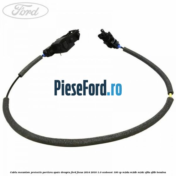 Cablu mecanism protectie portiera spate dreapta Ford Focus 2014-2018 1.0 EcoBoost 100 cp M2DA, M2DB, M2DC, SFDA, SFDB benzina