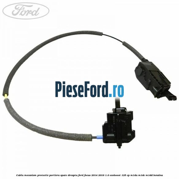 Cablu mecanism protectie portiera spate dreapta Ford Focus 2014-2018 1.0 EcoBoost 125 cp M1DA, M1DC, M1DD benzina