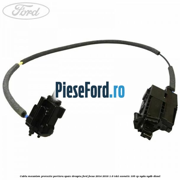 Cablu mecanism protectie portiera spate dreapta Ford Focus 2014-2018 1.6 TDCi ECOnetic 105 cp Cablu mecanism protectie portiera spate dreapta Ford Focus 2014-2018 1.6 TDCi ECOnetic 105 cp NGDA, NGDB diesel
