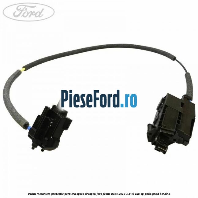 Cablu mecanism protectie portiera spate dreapta Ford Focus 2014-2018 1.6 Ti 125 cp Cablu mecanism protectie portiera spate dreapta Ford Focus 2014-2018 1.6 Ti 125 cp PNDA, PNDD benzina