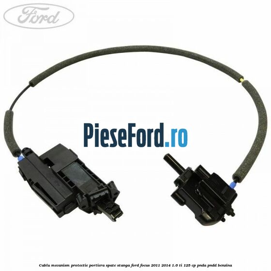 Cablu mecanism protectie portiera spate stanga Ford Focus 2011-2014 1.6 Ti 125 cp PNDA, PNDD benzina