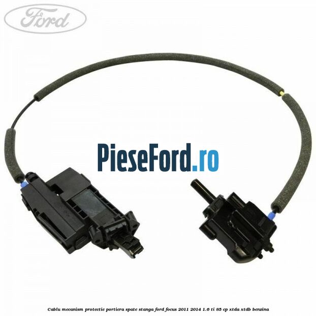 Cablu mecanism protectie portiera spate stanga Ford Focus 2011-2014 1.6 Ti 85 cp XTDA, XTDB benzina