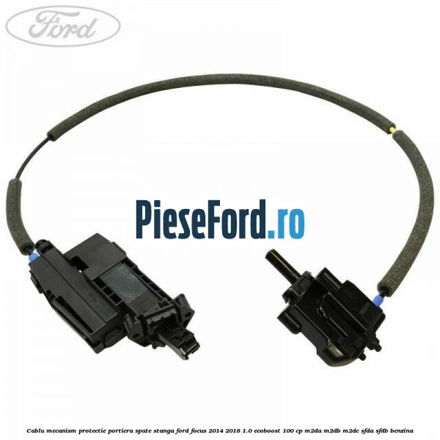 Cablu mecanism protectie portiera spate stanga Ford Focus 2014-2018 1.0 EcoBoost 100 cp M2DA, M2DB, M2DC, SFDA, SFDB benzina