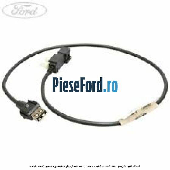 Cablu media gateway module Ford Focus 2014-2018 1.6 TDCi ECOnetic 105 cp Cablu media gateway module Ford Focus 2014-2018 1.6 TDCi ECOnetic 105 cp NGDA, NGDB diesel