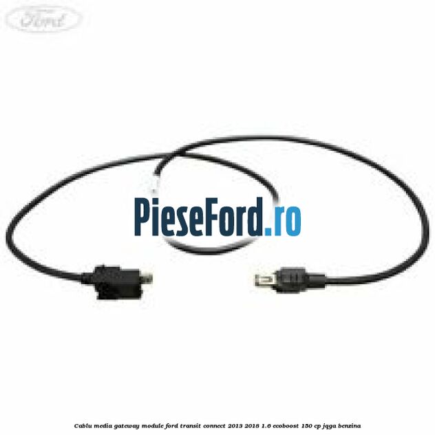 Cablu media gateway module Ford Transit Connect 2013-2018 1.6 EcoBoost 150 cp Cablu media gateway module Ford Transit Connect 2013-2018 1.6 EcoBoost 150 cp JQGA benzina