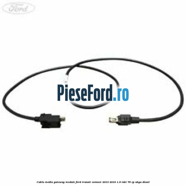 Cablu media gateway module Ford Transit Connect 2013-2018 1.6 TDCi 75 cp UBGA diesel