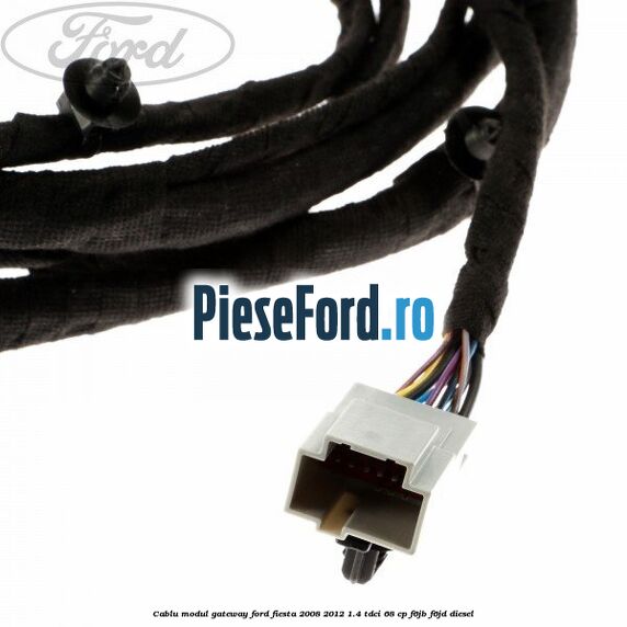 Cablu modul gateway Ford Fiesta 2008-2012 1.4 TDCi 68 cp F6JB, F6JD diesel