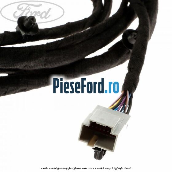 Cablu modul gateway Ford Fiesta 2008-2012 1.6 TDCi 75 cp HHJF, UBJA diesel