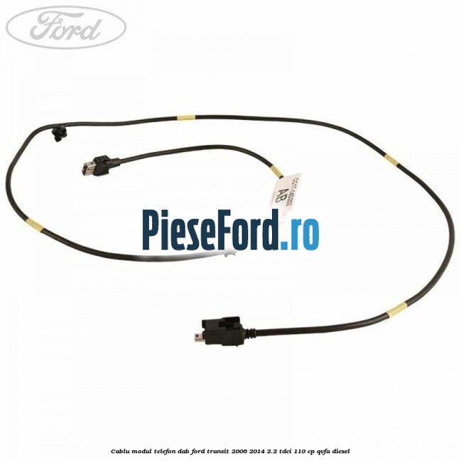 Cablu modul telefon DAB Ford Transit 2006-2014 2.2 TDCi 110 cp Cablu modul telefon DAB Ford Transit 2006-2014 2.2 TDCi 110 cp QVFA diesel