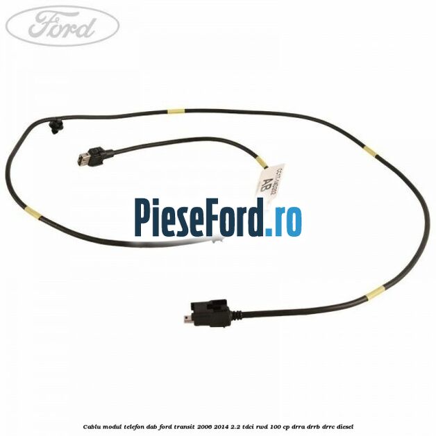 Cablu modul telefon DAB Ford Transit 2006-2014 2.2 TDCi RWD 100 cp DRRA, DRRB, DRRC diesel