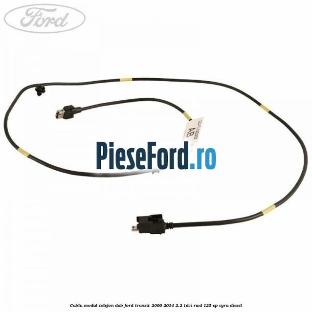 Cablu modul telefon DAB Ford Transit 2006-2014 2.2 TDCi RWD 125 cp CYRA diesel
