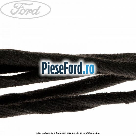 Cablu navigatie Ford Fiesta 2008-2012 1.6 TDCi 75 cp HHJF, UBJA diesel