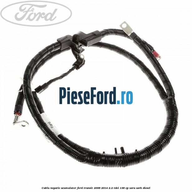 Cablu negativ acumulator Ford Transit 2006-2014 2.2 TDCi 136 cp USRA, USRB diesel