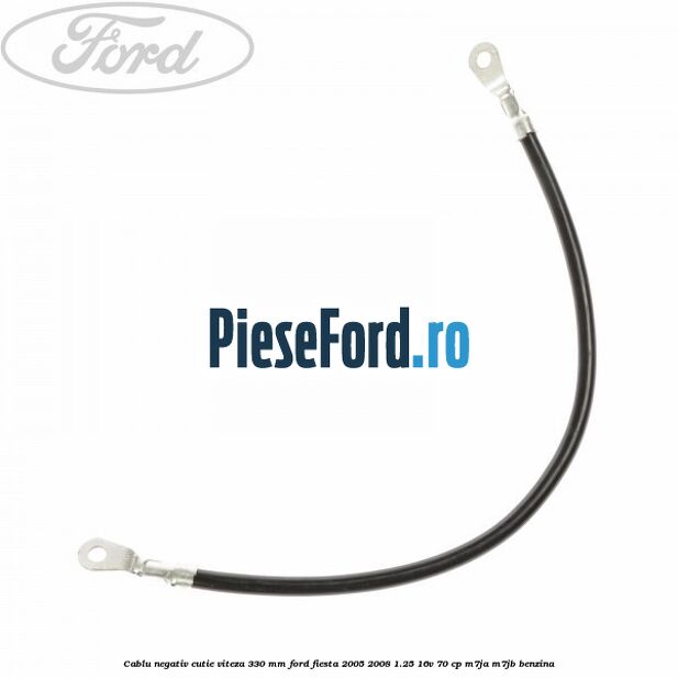 Cablu negativ cutie viteza 330 mm Ford Fiesta 2005-2008 1.25 16V 70 cp M7JA, M7JB benzina