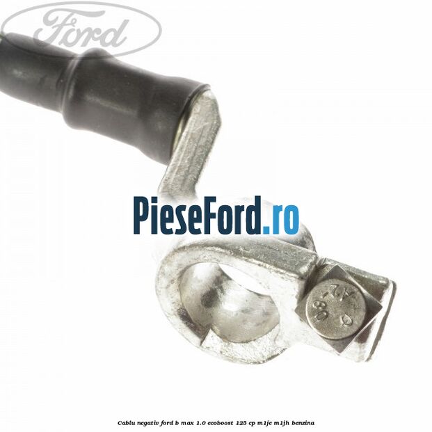 Cablu negativ Ford B-Max 1.0 EcoBoost 125 cp M1JE, M1JH benzina