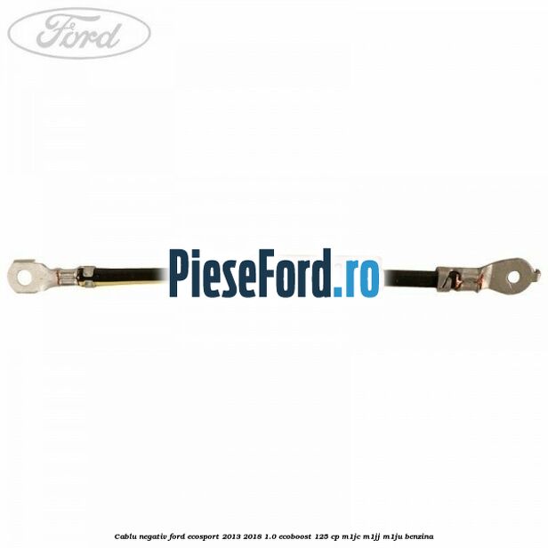 Cablu negativ Ford EcoSport 2013-2018 1.0 EcoBoost 125 cp M1JC, M1JJ, M1JU benzina