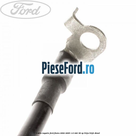 Cablu negativ Ford Fiesta 2002-2005 1.6 TDCi 90 cp HHJA, HHJB diesel