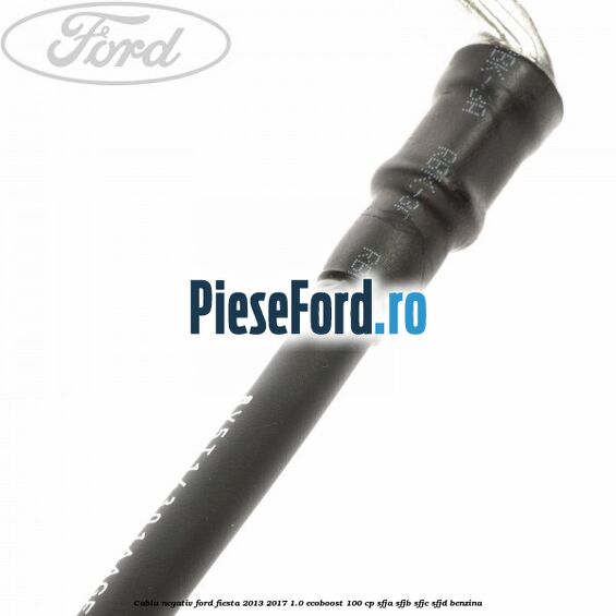 Cablu negativ Ford Fiesta 2013-2017 1.0 EcoBoost 100 cp Cablu negativ Ford Fiesta 2013-2017 1.0 EcoBoost 100 cp SFJA, SFJB, SFJC, SFJD benzina