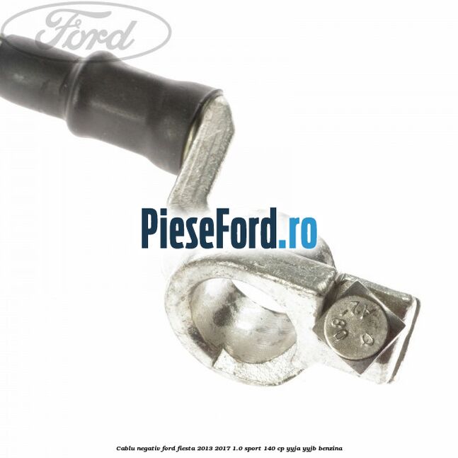Cablu negativ Ford Fiesta 2013-2017 1.0 Sport 140 cp YYJA, YYJB benzina