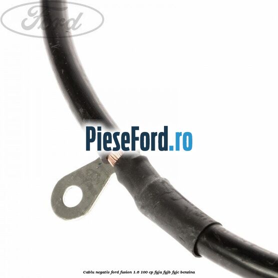 Cablu negativ Ford Fusion 1.6 100 cp FYJA, FYJB, FYJC benzina