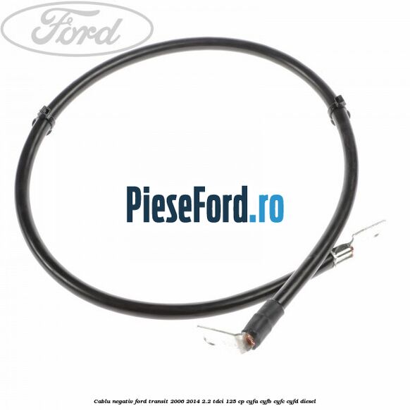 Cablu negativ Ford Transit 2006-2014 2.2 TDCi 125 cp CYFA, CYFB, CYFC, CYFD diesel