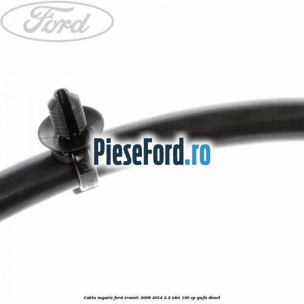 Cablu negativ Ford Transit 2006-2014 2.2 TDCi 130 cp Cablu negativ Ford Transit 2006-2014 2.2 TDCi 130 cp QWFA diesel