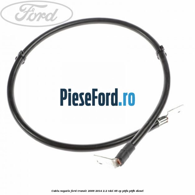 Cablu negativ Ford Transit 2006-2014 2.2 TDCi 85 cp P8FA, P8FB diesel