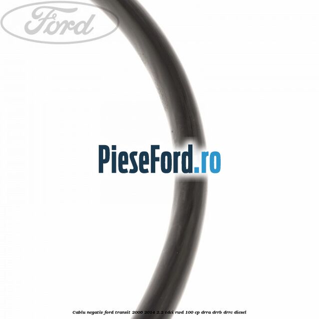 Cablu negativ Ford Transit 2006-2014 2.2 TDCi RWD 100 cp DRRA, DRRB, DRRC diesel