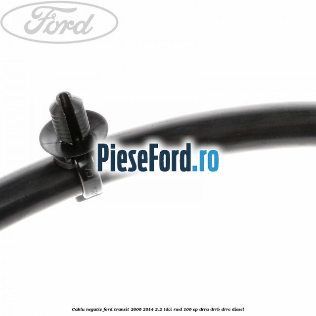 Cablu negativ Ford Transit 2006-2014 2.2 TDCi RWD 100 cp DRRA, DRRB, DRRC diesel