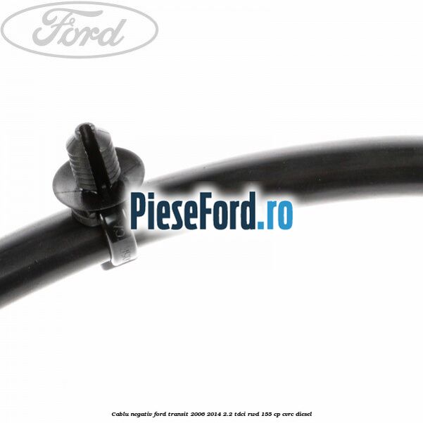 Cablu negativ Ford Transit 2006-2014 2.2 TDCi RWD 155 cp CVRC diesel