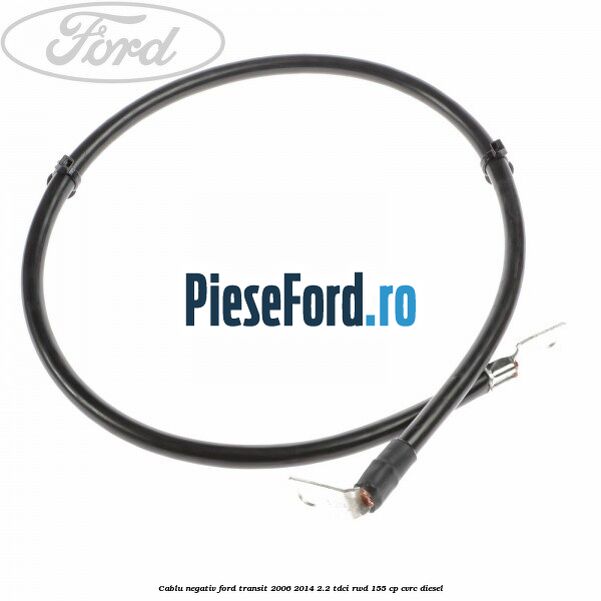 Cablu negativ Ford Transit 2006-2014 2.2 TDCi RWD 155 cp CVRC diesel
