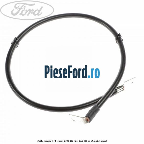 Cablu negativ Ford Transit 2006-2014 2.4 TDCi 100 cp PHFA, PHFC diesel