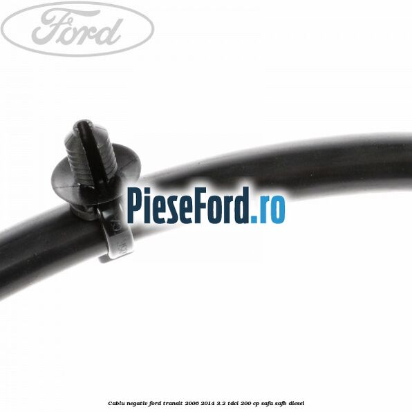 Cablu negativ Ford Transit 2006-2014 3.2 TDCi 200 cp SAFA, SAFB diesel