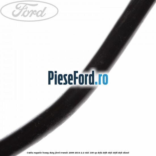 Cablu negativ heavy duty Ford Transit 2006-2014 2.2 TDCi 100 cp DRFA, DRFB, DRFC, DRFD, DRFE diesel