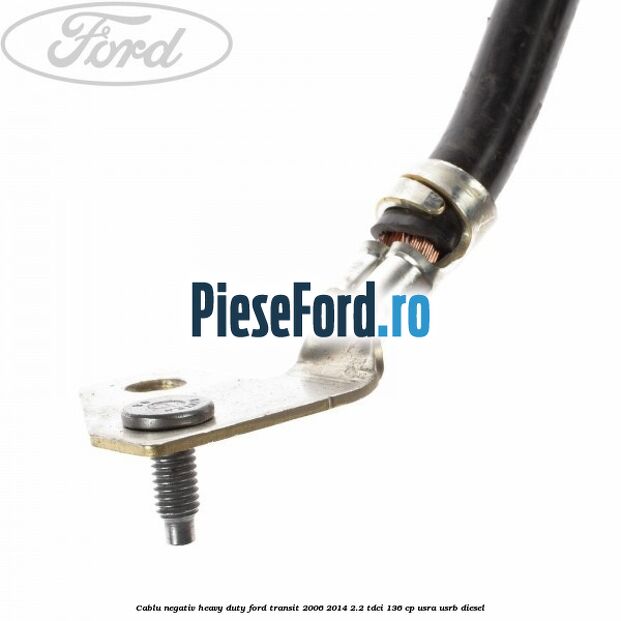 Cablu negativ heavy duty Ford Transit 2006-2014 2.2 TDCi 136 cp Cablu negativ heavy duty Ford Transit 2006-2014 2.2 TDCi 136 cp USRA, USRB diesel