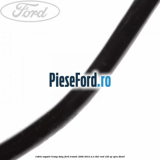 Cablu negativ heavy duty Ford Transit 2006-2014 2.2 TDCi RWD 125 cp CYRA diesel