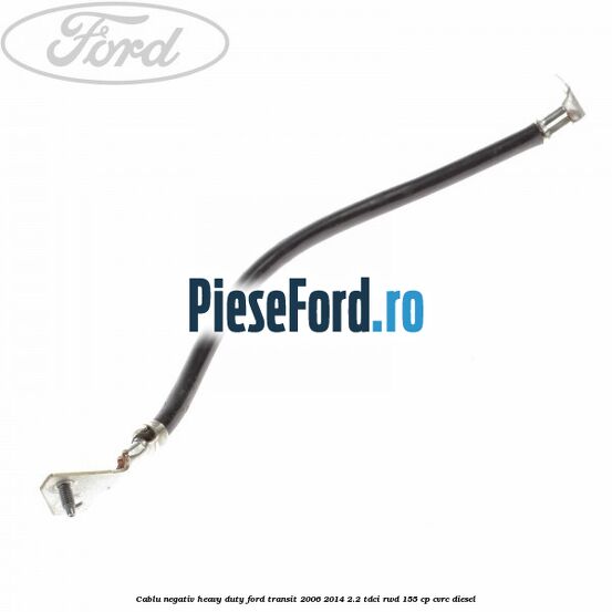 Cablu negativ heavy duty Ford Transit 2006-2014 2.2 TDCi RWD 155 cp CVRC diesel