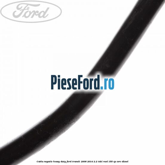 Cablu negativ heavy duty Ford Transit 2006-2014 2.2 TDCi RWD 155 cp CVRC diesel