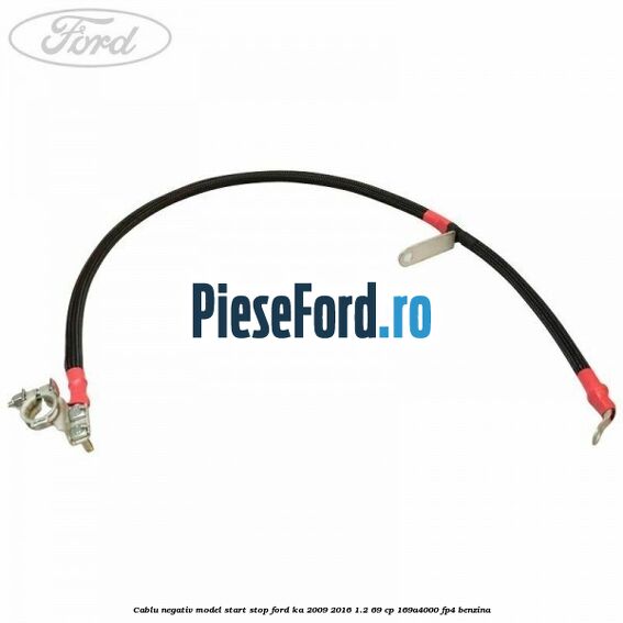 Cablu negativ model start stop Ford Ka 2009-2016 1.2 69 cp Cablu negativ model start stop Ford Ka 2009-2016 1.2 69 cp 169A4000, FP4 benzina