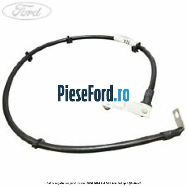 Cablu negativ SVO Ford Transit 2006-2014 2.4 TDCi 4x4 140 cp H9FB diesel