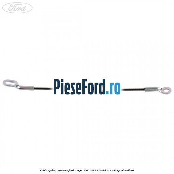 Cablu opritor usa bena Ford Ranger 2006-2012 2.5 TDCi 4x4 143 cp WLAA diesel