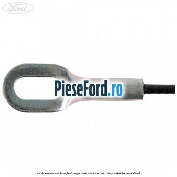 Cablu opritor usa bena Ford Ranger 2006-2012 3.0 TDCi 156 cp MD30DITC, WEAT diesel