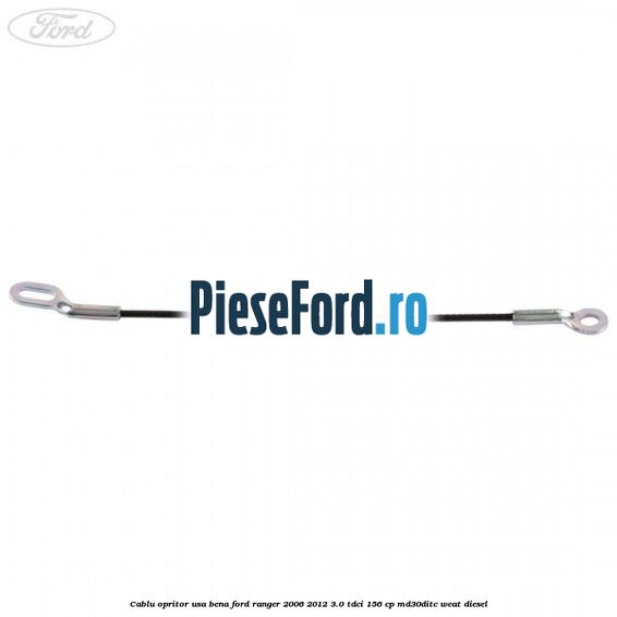 Cablu opritor usa bena Ford Ranger 2006-2012 3.0 TDCi 156 cp MD30DITC, WEAT diesel